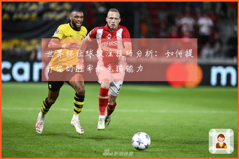 世界杯让球投注技巧分析：如何提升你的胜率和竞猜能力